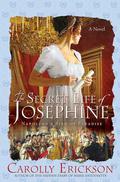 The Secret Life of Josephine: Napoleon's Bird of Paradise by Carolly Erickson