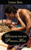 Unveiled for the Persian King by Linda Skye