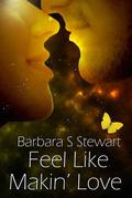 Feel like Makin' Love by Barbara S. Stewart
