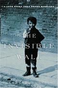 The Invisible Wall: A Love Story That Broke Barriers by Harry Bernstein