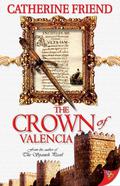 The Crown of Valencia by Catherine Friend
