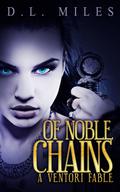 Of Noble Chains (Ventori Fables #1) by D.L. Miles