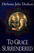 To Grace Surrendered (The Chastelayne Trilogy #3) by DeAnna Julie Dodson