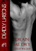 Drain Me Dry (Deadly Liasons #1) by Leigh Wilder