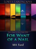 For Want of a Nail (Love's Landscapes) by M.A. Ford