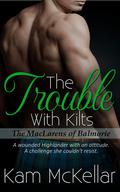 The Trouble With Kilts (The MacLarens of Balmorie #3) by Kam McKellar