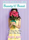 Beauty and the Beast: The Only One Who Didn't Run Away (Twice Upon a Time #3) by Wendy Mass