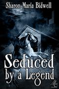Seduced by a Legend by Sharon Maria Bidwell