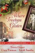 Where Treetops Glisten: Three Stories of Heartwarming Courage and Christmas Romance During World War II by Tricia Goyer, Cara Putman
