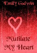 Mutilate My Heart by Emily Godwin
