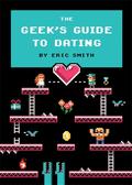 The Geek's Guide to Dating by Eric Smith
