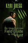 An Unauthorized Field Guide to the Hunt by Kari Gregg