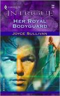 Her Royal Bodyguard (Harlequin Intrigue, No. #782) by Joyce Sullivan