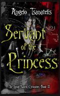 Servant of the Princess (The Living Sword Chronicles #3) by Angelo Tsanatelis