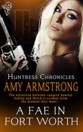 A Fae in Fort Worth (Huntress Chronicles #2) by Amy Armstrong