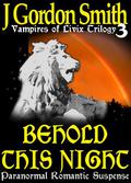 Behold This Night (Vampires of Livix Trilogy #3) by J. Gordon Smith