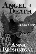 Angel of Death:  A Love Story (Children of the Fallen #1) by Anna Erishkigal