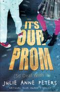 It's Our Prom  (So Deal With It) by Julie Anne Peters