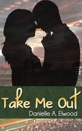 Take Me Out by Danielle A. Elwood