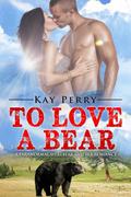 To Love a Bear: A Paranormal Werebear Shifter Romance by Kay Perry
