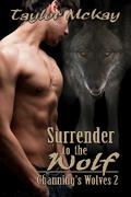 Surrender to the Wolf (Channing's Wolves #2) by Taylor McKay