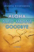 Aloha Also Means Goodbye by Jessica Rosenberg