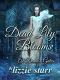 Dead Lily Blooms  (At Death's Gates) by Lizzie Starr