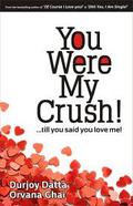 You Were My Crush!...till you said you love me! by Orvana Ghai