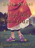 Kiss Me, I'm Yours (Tennessee Waltz #2) by Bella Street