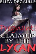 Pregnant!: Claimed By the Lycan by Eliza DeGaulle