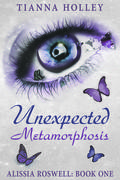 Unexpected Metamorphosis  (Alissia Roswell:  Book One) by Tianna Holley