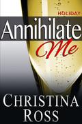 Annihilate Me: Holiday Edition by Christina Ross