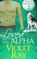 Loved by the Alpha (Wolf Destiny #2) by Violet Ray