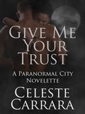 Give Me Your Trust (Paranormal City #2) by Celeste Carrara