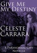 Give Me My Destiny (Paranormal City #3) by Celeste Carrara