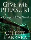 Give Me Pleasure (Paranormal City #4) by Celeste Carrara