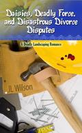 Daisies, Deadly Force, and Disastrous Divorce Disputes (Deadly Landscaping #3) by J.L. Wilson