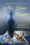 Not Quite Casper: an Aether Vitalis Short Story (Aether Vitalis) by Mercy Loomis