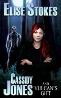 Cassidy Jones and Vulcan's Gift by Elise Stokes