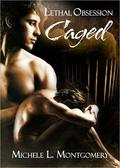 Caged (Lethal Obsession #2) by Michele L. Montgomery