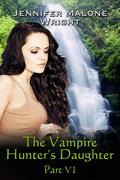 The Vampire Hunter's Daughter, Part VI by Jennifer Malone Wright