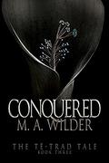 Conquered (The Té-trad Tale #3) by M.A. Wilder
