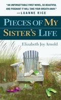 Pieces of My Sister's Life by Elizabeth Joy Arnold