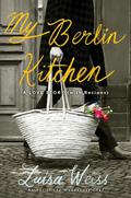 My Berlin Kitchen: A Love Story  (with Recipes) by Luisa Weiss