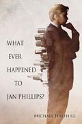 What Ever Happened to Jan Phillips? (Jan Phillips #4) by Michael Halfhill
