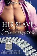 His Slave, His Princess: Collared by the Billionaire Prince by Tanya Korval