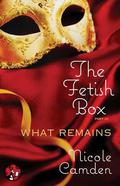 The Fetish Box, Part Three: What Remains (The Fetish Box #3) by Nicole Camden