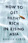 How to Get Filthy Rich in Rising Asia by Mohsin Hamid