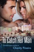 To Catch Her Man by Charity Pineiro