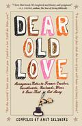 Dear Old Love: Anonymous Notes to Former Crushes, Sweethearts, Husbands, Wives, &  Ones That Got Away by Andy Selsberg